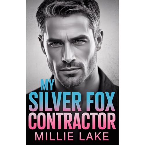 My Silver Fox Contractor: A Steamy Age Gap Enemies to Lovers Second Chance Romance