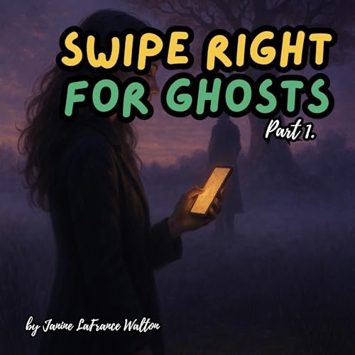 Swipe Right for Ghosts, Part 1 by Janine LaFrance Walton