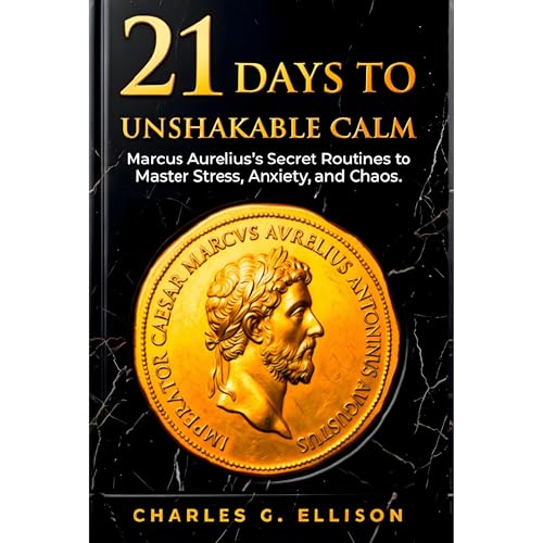 21 Days to Unshakable Calm: Stoic Wisdom for Modern Life by Charles G. Ellison