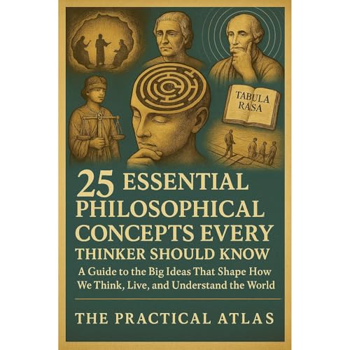25 Essential Philosophical Concepts Every Thinker Should Know by The Practical Atlas