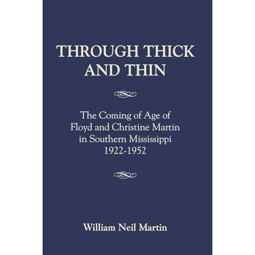 THROUGH THICK AND THIN: The Coming of Age of Floyd and Christine Martin in Southern Mississippi 1922-1952