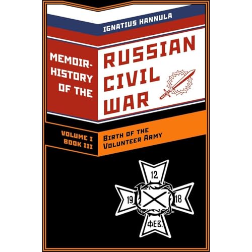 A Memoir History of the Russian Civil War: Volume I: Birth of the Volunteer Army