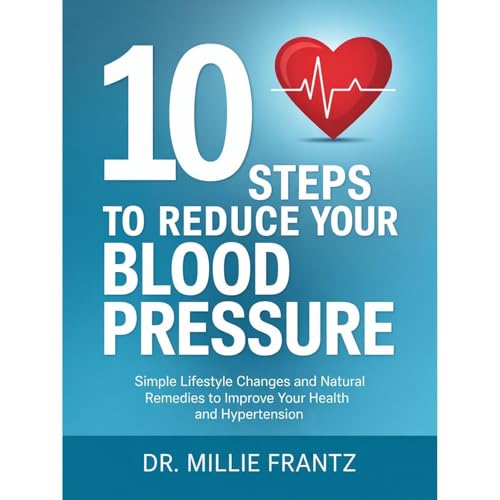 10 Steps to Reduce Your Blood Pressure by Dr. Millie Frantz