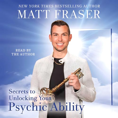The Secrets to Unlocking Your Psychic Ability by Matt Fraser
