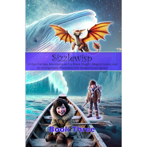 Sizzlewisp: The Daring Dragon's Quest – A Magical Adventure of Friendship - Book Three