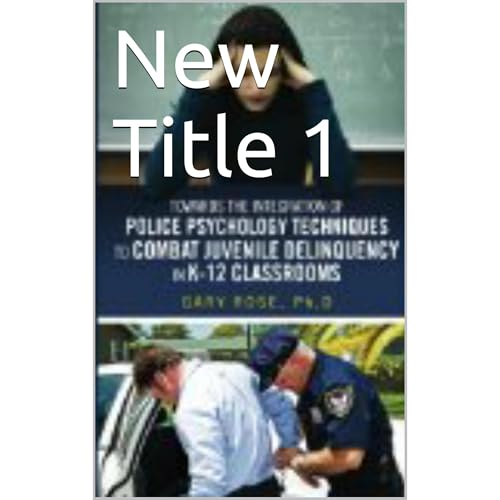 Towards the Integration of Police Psychology Techniques to Combat Juvenile Delinquency in K-12 Classrooms