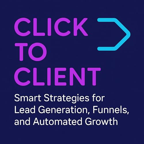 Click to Client | Smart Strategies for Lead Generation, Funnels, and Automated Growth by Mouthpiece Interactive