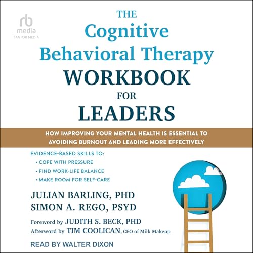 The Cognitive Behavioral Therapy Workbook for Leaders by Julian Barling PhD