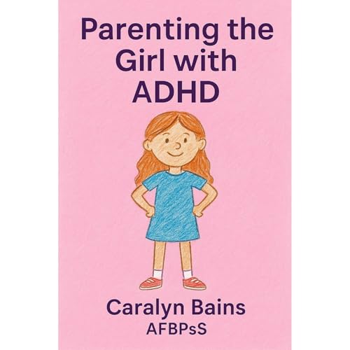 Parenting The Girl With ADHD by Caralyn Bains