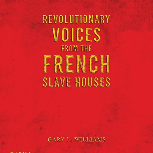 Revolutionary Voices from the French Slave Houses by Gary L. Williams