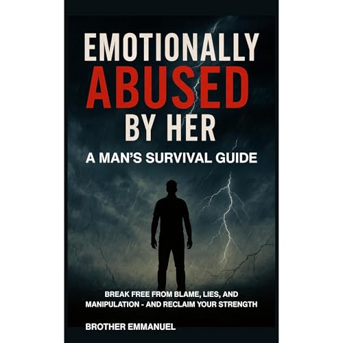EMOTIONALLY ABUSED BY HER: A MAN'S SURVIVAL GUIDE by Brother Emmanuel