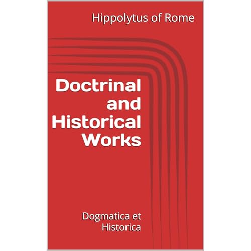 Doctrinal and Historical Works by Hippolytus of Rome