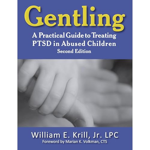 Gentling: A Practical Guide to Treating PTSD in Abused Children, 2nd Edition by William E. Krill