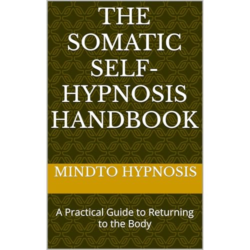 The Somatic Self-Hypnosis Handbook by Mindto Hypnosis