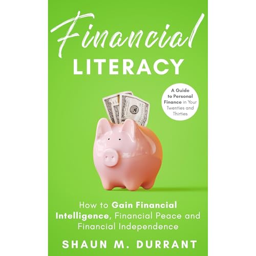 Financial Literacy: How to Gain Financial Intelligence, Financial Peace and Financial Independence.