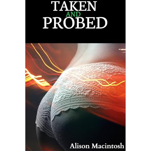 Taken and Probed (An Alien and BBW Erotic Romance) by Alison Macintosh