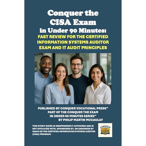 Conquer the CISA Exam in Under 90 Minutes: Fast Review for the Certified Information Systems Auditor Exam and IT Audit Principles by Philip Martin McCaulay