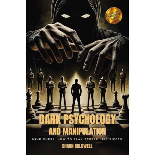 Dark Psychology and Manipulation. Mind Chess: How to Play People Like Pieces. by Shaun Coldwell