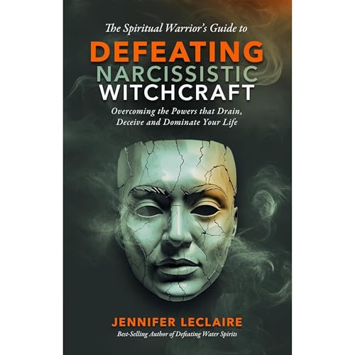 The Spiritual Warrior's Guide to Defeating Narcissistic Witchcraft