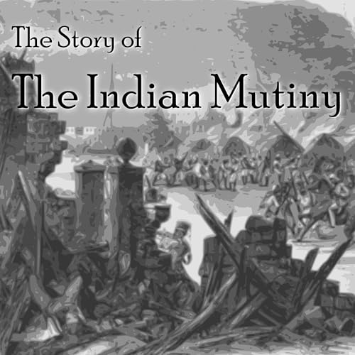 The Story of the Indian Mutiny by Ascott R Hope