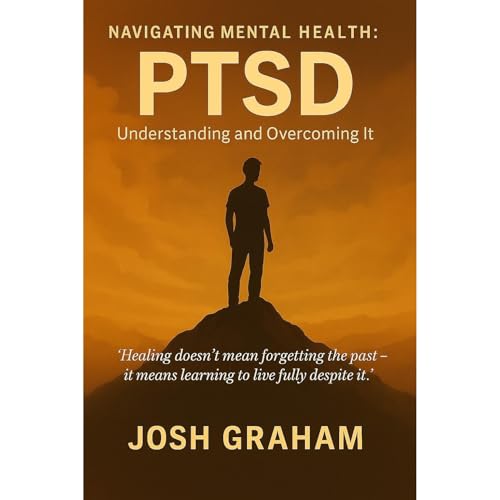 PTSD: Understanding and Overcoming it by Josh Graham
