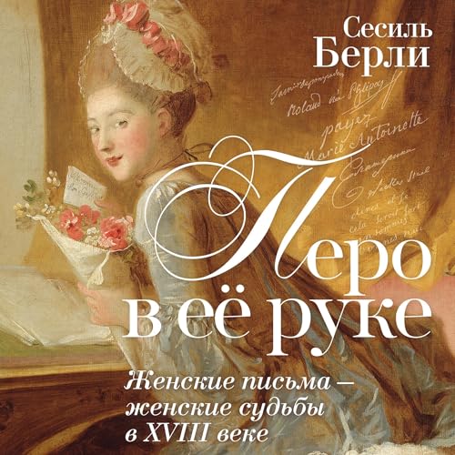 Перо в её руке - Женские письма - Женские судьбы в XVIII веке by Сесиль Берли