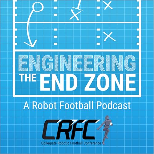 Engineering the End Zone - A Robot Football Podcast by Collegiate Robotic Football Conference