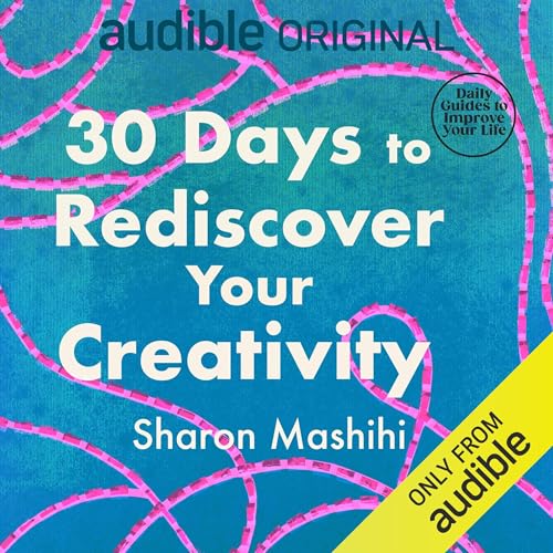 30 Days to Rediscover Your Creativity by Sharon Mashihi