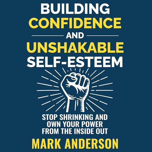 Building Confidence and Unshakable Self-Esteem