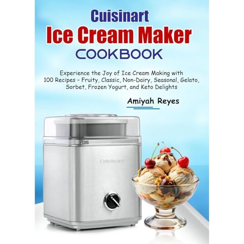 Cuisinart Ice Cream Maker Cookbook by Amiyah Reyes