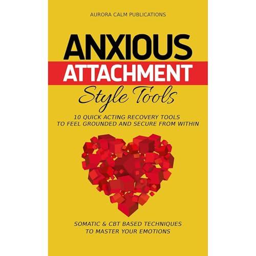 Anxious Attachment Style Tools: 10 Quick Acting Recovery Tools to Feel Grounded and Secure from Within