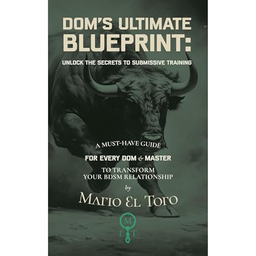 DOM’S ULTIMATE BLUEPRINT: UNLOCK THE SECRETS OF SUBMISSIVE TRAINING
