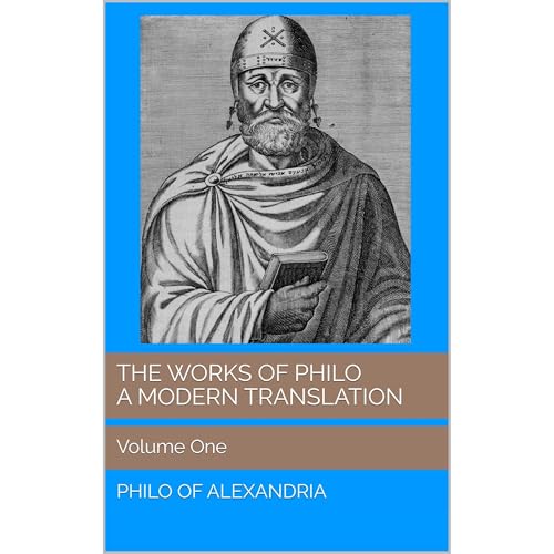 The Works of Philo: A Modern Translation, Volume One