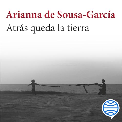 Atrás queda la tierra by Arianna de Sousa-García