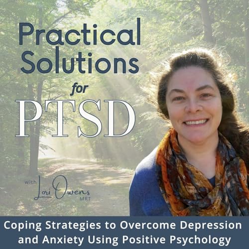 Practical Solutions for PTSD | Anxiety Symptoms, Seasonal Depression, Isolation, Stress, Guilt, Loneliness by Lori Owens - Master Resilience Training Positive Psychology Instructor