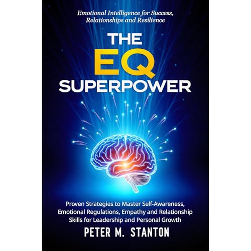 The EQ Superpower: Emotional Intelligence for Success, Relationships and Resilience by Peter M. Stanton