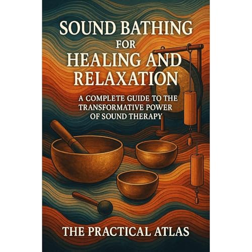 Sound Bathing for Healing and Relaxation by The Practical Atlas