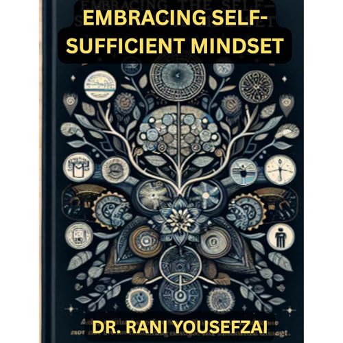 EMBRACING THE SELF-SUFFICIENT MINDSET by DR. RANI YOUSEFZAI