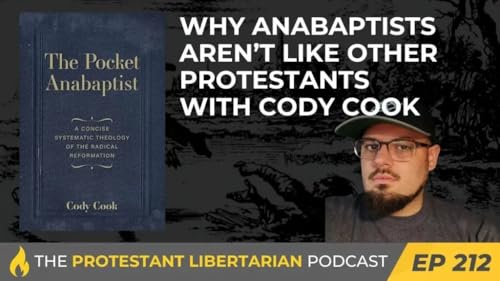 Why Anabaptists Aren’t Like Other Protestants (The Protestant Libertarian Podcast) by Unknown