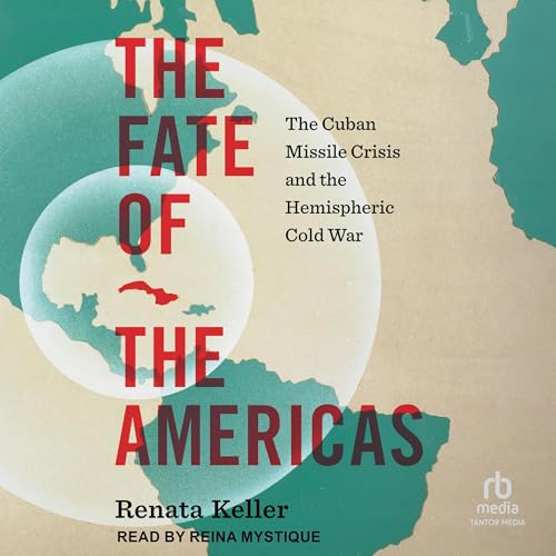 The Fate of the Americas: The Cuban Missile Crisis and the Hemispheric Cold War