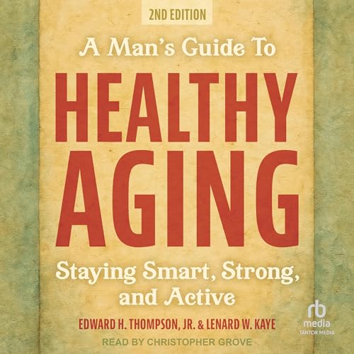 A Man's Guide to Healthy Aging: Staying Smart, Strong, and Active