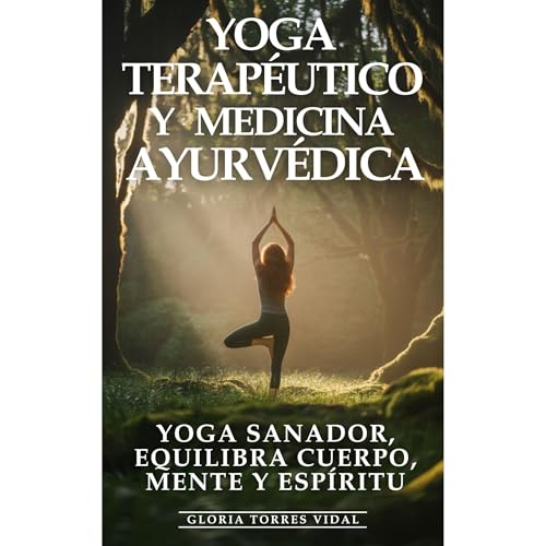 Yoga Terapéutico y Medicina Ayurvédica: Yoga Sanador, Equilibra Cuerpo, Mente y Espíritu by Gloria Torres Vidal