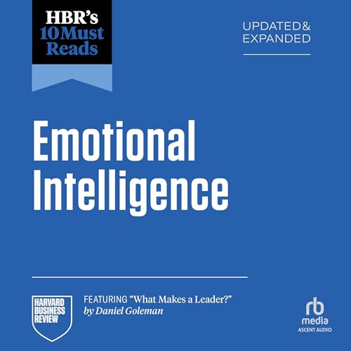 HBR's 10 Must Reads on Emotional Intelligence, Updated and Expanded (featuring "What Makes a Leader" by Daniel Goleman)