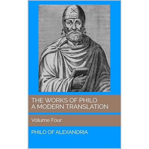 The Works of Philo: A Modern Translation, Volume Four