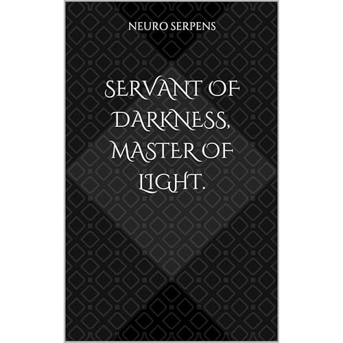 Servant of Darkness, Master of Light. by Neuro Serpens