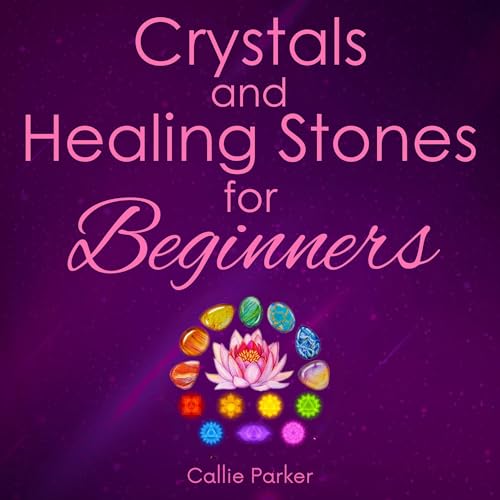 Crystals and Healing Stones for Beginners by Callie Parker