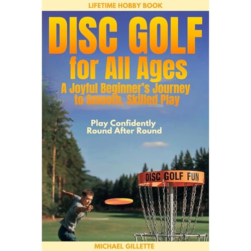 DISC GOLF FOR ALL AGES A Joyful Beginners Journey to Smooth, Skilled Play