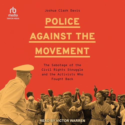 Police Against the Movement: The Sabotage of the Civil Rights Struggle and the Activists Who Fought Back
