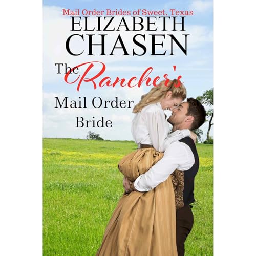 The Rancher's Mail Order Bride (A Western Romance Book) (Mail-Order Bride Historical Romance) by Elizabeth Chasen