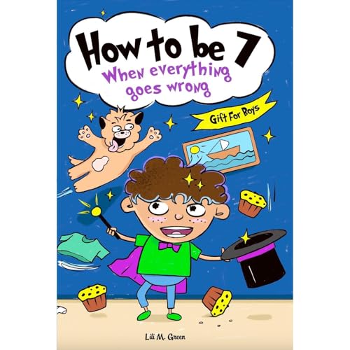 How to be 7 When Everything Goes Wrong by Lili M. Green